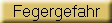 Fegergefahr