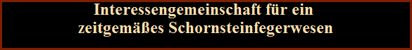 Interessengemeinschaft f�r ein 






zeitgem��es Schornsteinfegerwesen